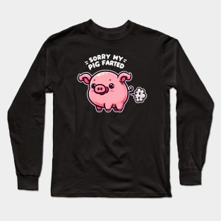 Sorry My Pig Farted Funny Humor Long Sleeve T-Shirt